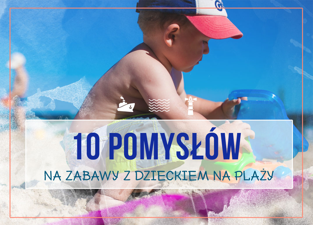 10 pomysłów na zabawy z dziećmi na plaży